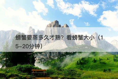 螃蟹要蒸多久才熟？看螃蟹大小（15-20分钟）