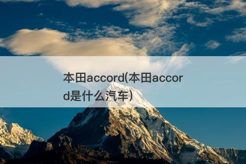 本田accord(本田accord是什么汽车)-图1 本田accord(本田accord是什么汽车)-图1