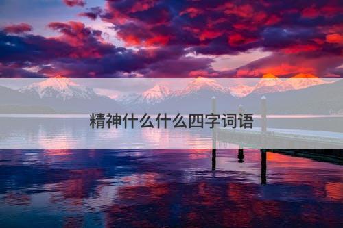 精神什么什么四字词语-图1