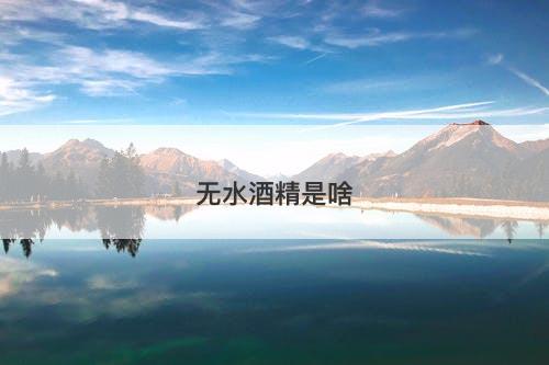 无水酒精是啥-图1