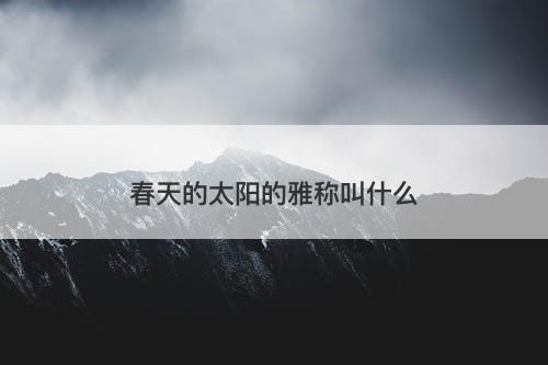 春天的太阳的雅称叫什么-图1