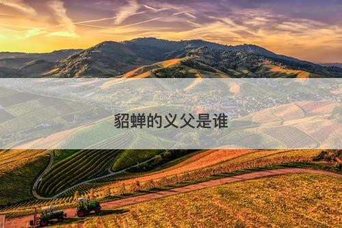 貂蝉的义父是谁-图1 貂蝉的义父是谁-图1