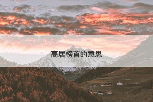 高居榜首的意思-图1 高居榜首的意思-图1