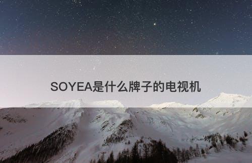 SOYEA是什么牌子的电视机-图1