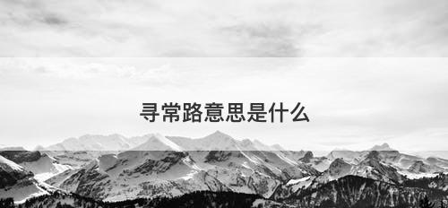 寻常路意思是什么-图1 寻常路意思是什么-图1