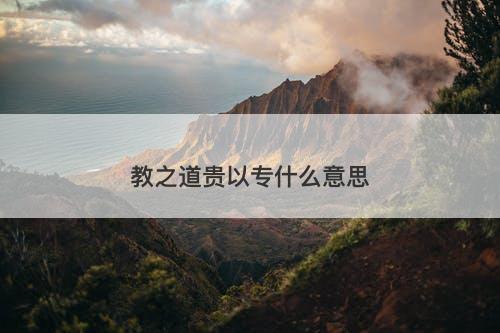 教之道贵以专什么意思-图1