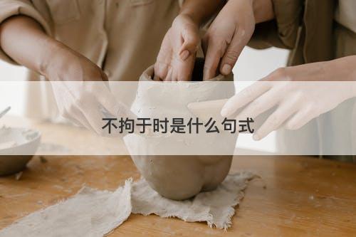 不拘于时是什么句式-图1