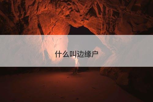 什么叫边缘户-图1 什么叫边缘户-图1