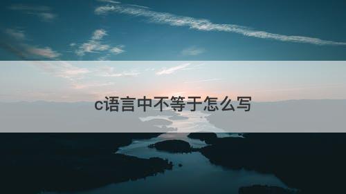 c语言中不等于怎么写