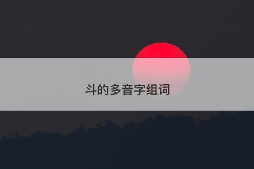 斗的多音字组词