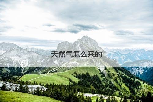 天然气怎么来的-图1
