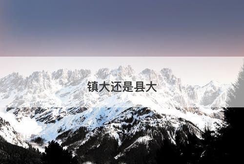 镇大还是县大-图1