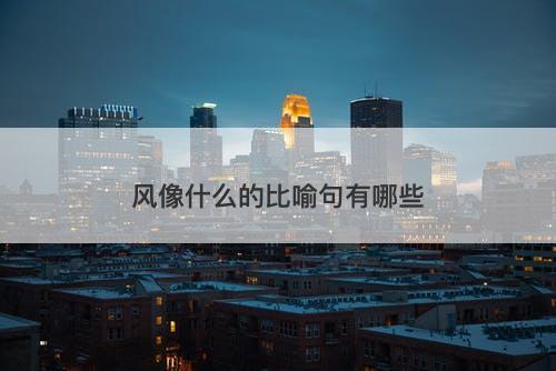 风像什么的比喻句有哪些-图1