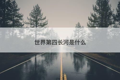 世界第四长河是什么-图1