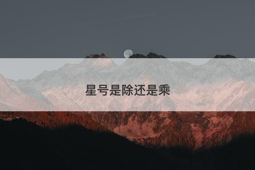 星号是除还是乘-图1