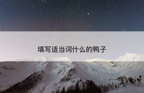 填写适当词什么的鸭子-图1