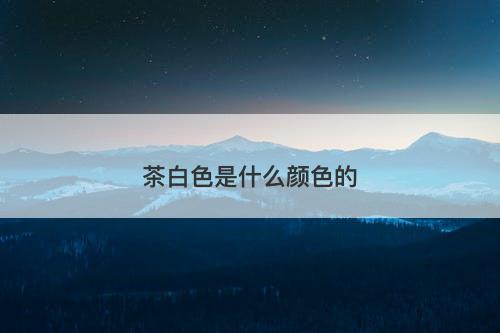 茶白色是什么颜色的
