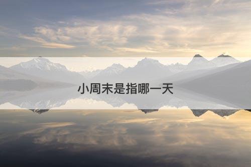 小周末是指哪一天-图1