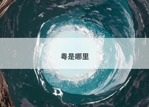 粤是哪里-图1 粤是哪里-图1