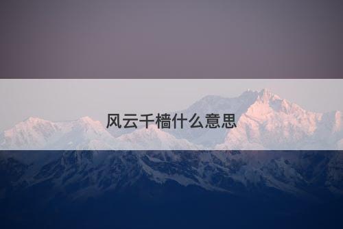 风云千樯什么意思-图1