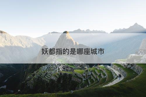 妖都指的是哪座城市-图1