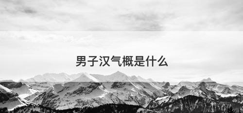 男子汉气概是什么-图1