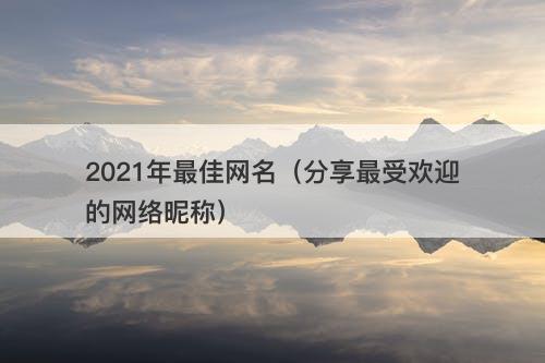 2021年最佳网名（分享最受欢迎的网络昵称）-图1