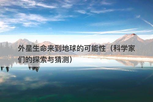 外星生命来到地球的可能性（科学家们的探索与猜测）-图1