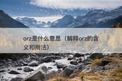 orz是什么意思（解释orz的含义和用法）-图1