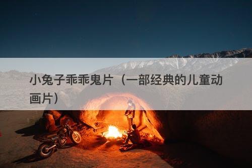 小兔子乖乖鬼片(一部经典的儿童动画片)-图1 小兔子乖乖鬼片(一部经典的儿童动画片)-图1