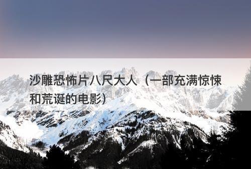 沙雕恐怖片八尺大人（一部充满惊悚和荒诞的电影）-图1