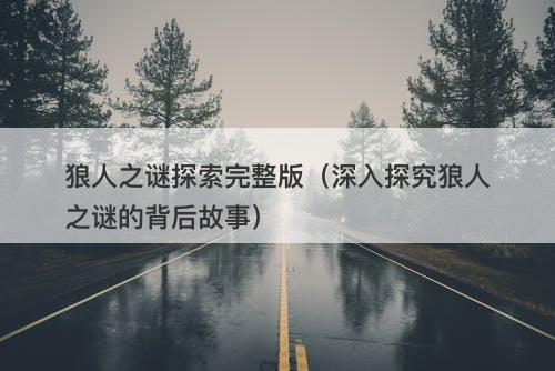 狼人之谜探索完整版（深入探究狼人之谜的背后故事）