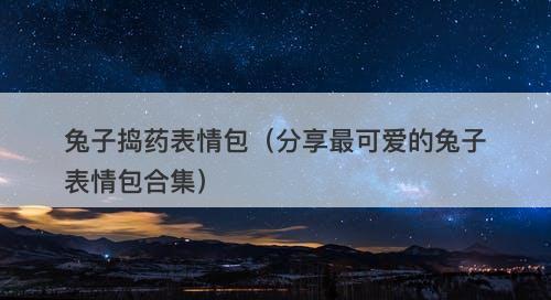 兔子捣药表情包（分享最可爱的兔子表情包合集）