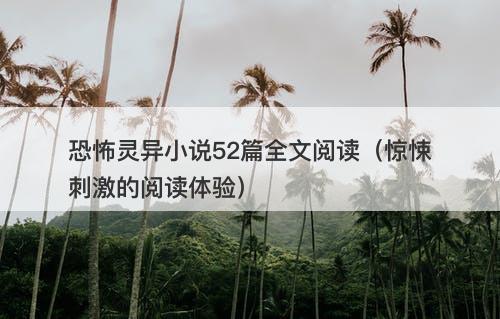 恐怖灵异小说52篇全文阅读（惊悚刺激的阅读体验）-图1