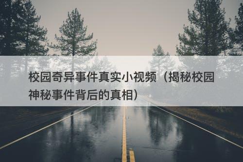 校园奇异事件真实小视频（揭秘校园神秘事件背后的真相）-图1