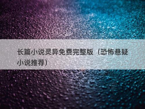 长篇小说灵异免费完整版（恐怖悬疑小说推荐）-图1