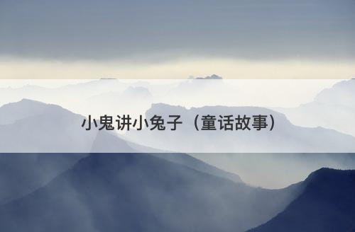 小鬼讲小兔子（童话故事）-图1