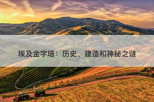 埃及金字塔：历史、建造和神秘之谜