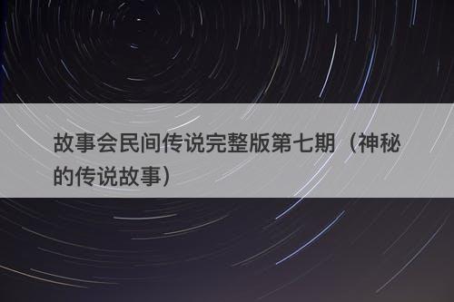 故事会民间传说完整版第七期（神秘的传说故事）-图1