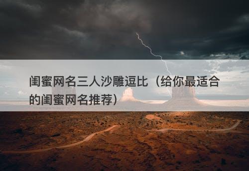 闺蜜网名三人沙雕逗比（给你最适合的闺蜜网名推荐）-图1