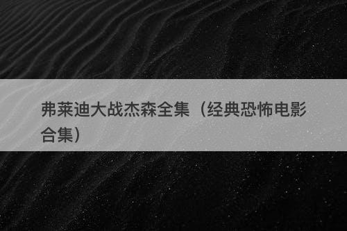 弗莱迪大战杰森全集（经典恐怖电影合集）-图1