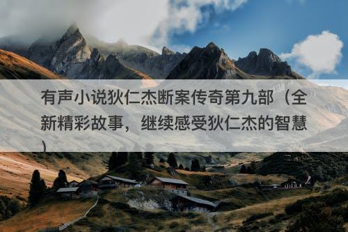 有声小说狄仁杰断案传奇第九部（全新精彩故事，继续感受狄仁杰的智慧）-图1