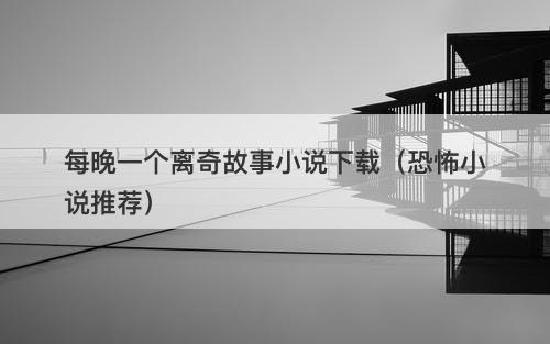 每晚一个离奇故事小说下载（恐怖小说推荐）-图1