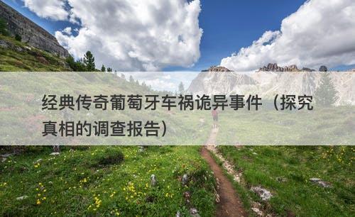 经典传奇葡萄牙车祸诡异事件（探究真相的调查报告）-图1