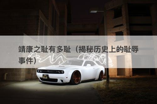 靖康之耻有多耻（揭秘历史上的耻辱事件）-图1