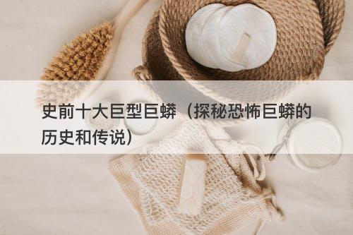 史前十大巨型巨蟒（探秘恐怖巨蟒的历史和传说）-图1