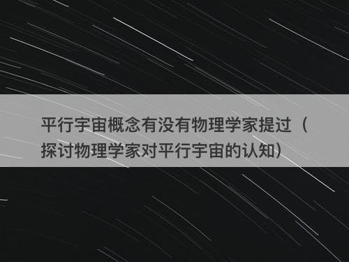 平行宇宙概念有没有物理学家提过（探讨物理学家对平行宇宙的认知）-图1