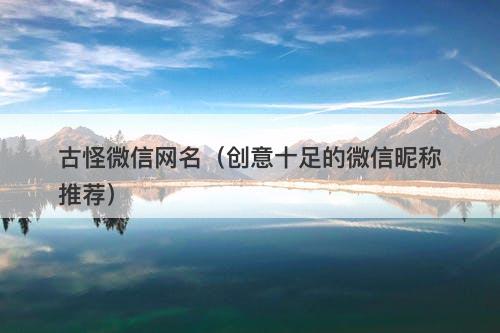 古怪微信网名(创意十足的微信昵称推荐)-图1 古怪微信网名(创意十足的微信昵称推荐)-图1