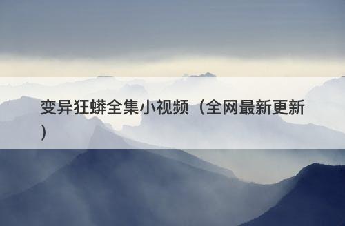 变异狂蟒全集小视频（全网最新更新）-图1