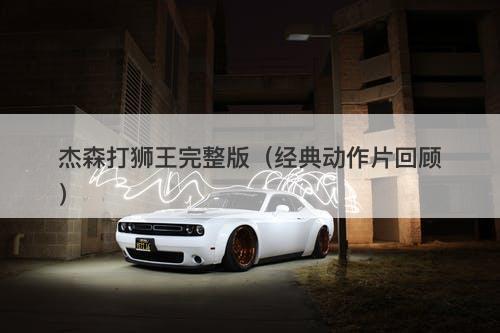 杰森打狮王完整版（经典动作片回顾）-图1